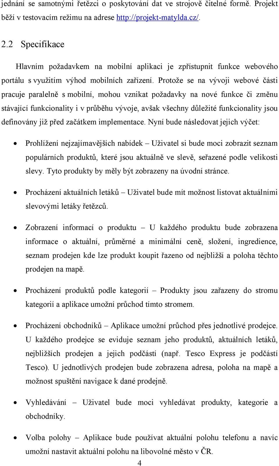 Protože se na vývoji webové části pracuje paralelně s mobilní, mohou vznikat požadavky na nové funkce či změnu stávající funkcionality i v průběhu vývoje, avšak všechny důležité funkcionality jsou