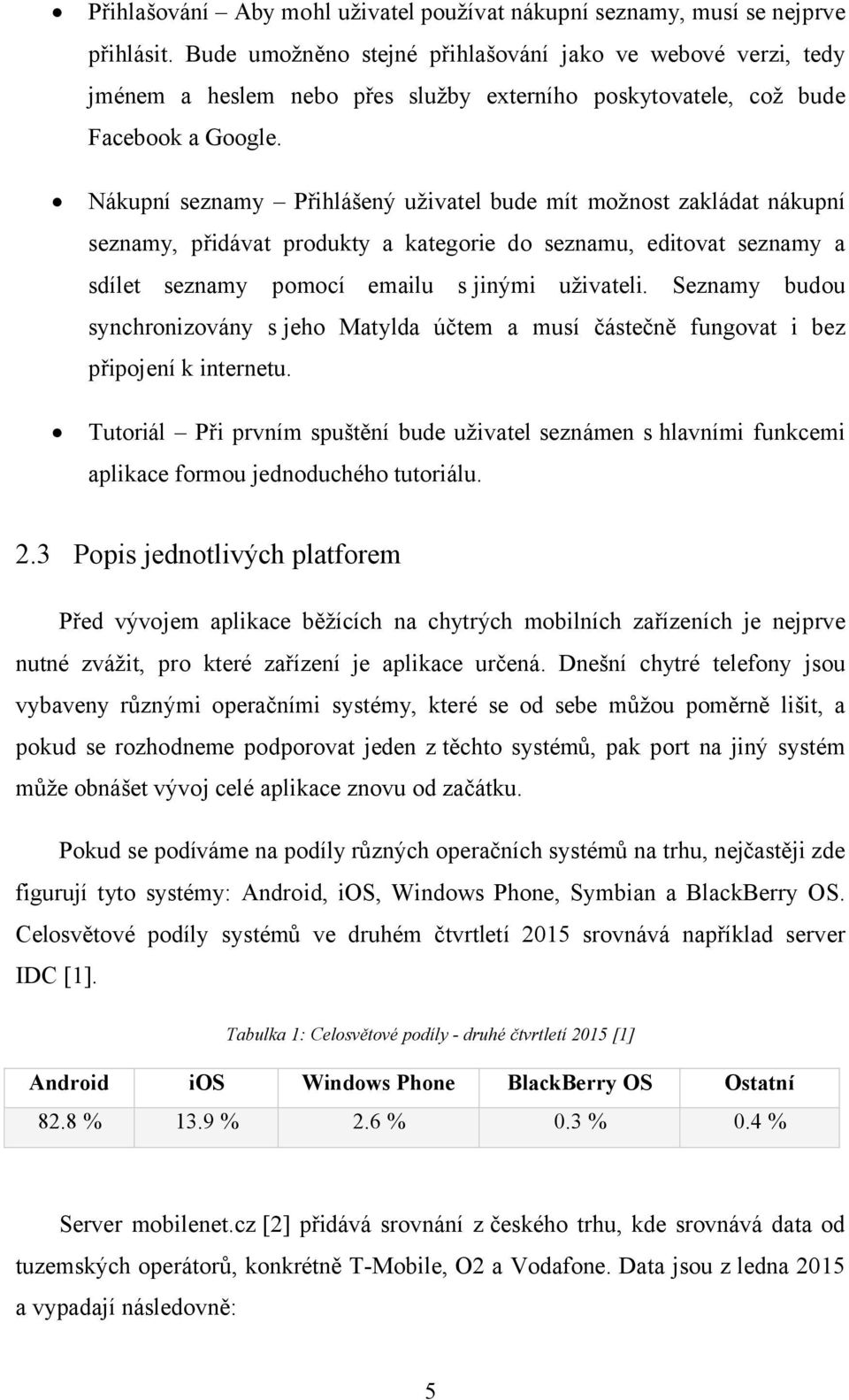 Nákupní seznamy Přihlášený uživatel bude mít možnost zakládat nákupní seznamy, přidávat produkty a kategorie do seznamu, editovat seznamy a sdílet seznamy pomocí emailu s jinými uživateli.