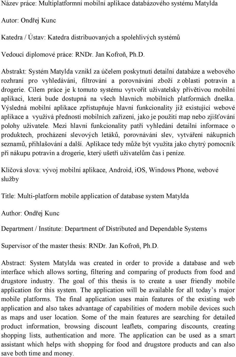 Cílem práce je k tomuto systému vytvořit uživatelsky přívětivou mobilní aplikaci, která bude dostupná na všech hlavních mobilních platformách dneška.