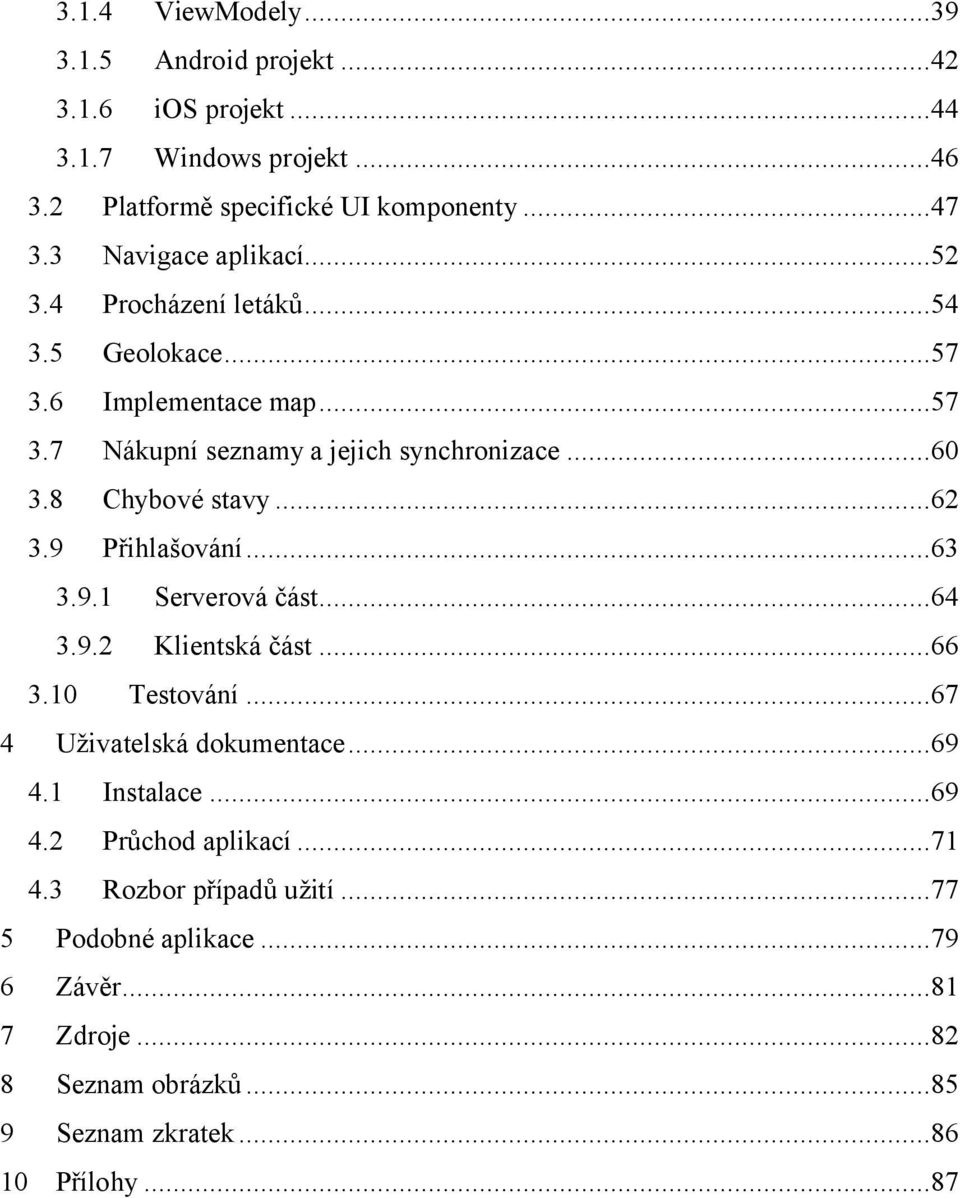 8 Chybové stavy...62 3.9 Přihlašování...63 3.9.1 Serverová část...64 3.9.2 Klientská část...66 3.10 Testování...67 4 Uživatelská dokumentace...69 4.