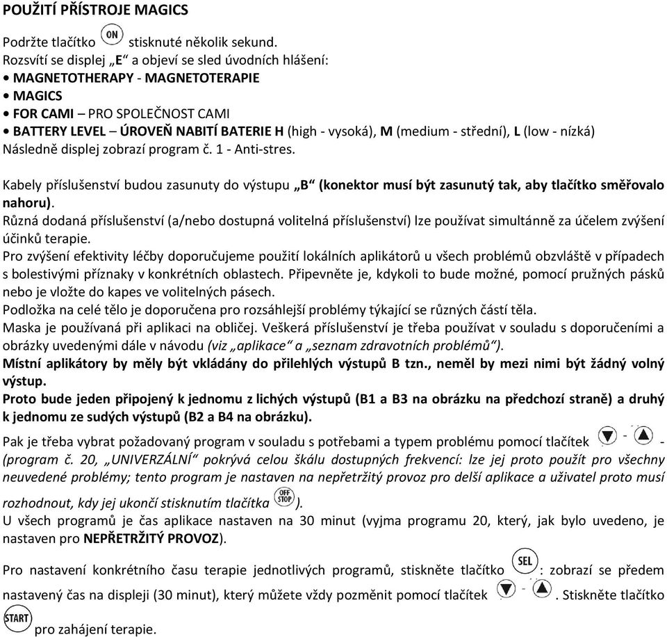 střední), L (low - nízká) Následně displej zobrazí program č. 1 - Anti-stres. Kabely příslušenství budou zasunuty do výstupu B (konektor musí být zasunutý tak, aby tlačítko směřovalo nahoru).