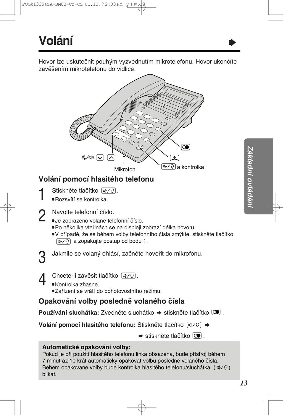 V pâípadê, ƒe se bêhem volby telefonního çísla zmÿlíte, stisknête tlaçítko (\\\\\\) a zopakujte postup od bodu. se volanÿ ohlásí, zaçnête hovoâit do mikrofonu. zavêsit tlaçítko (\\\\\\).