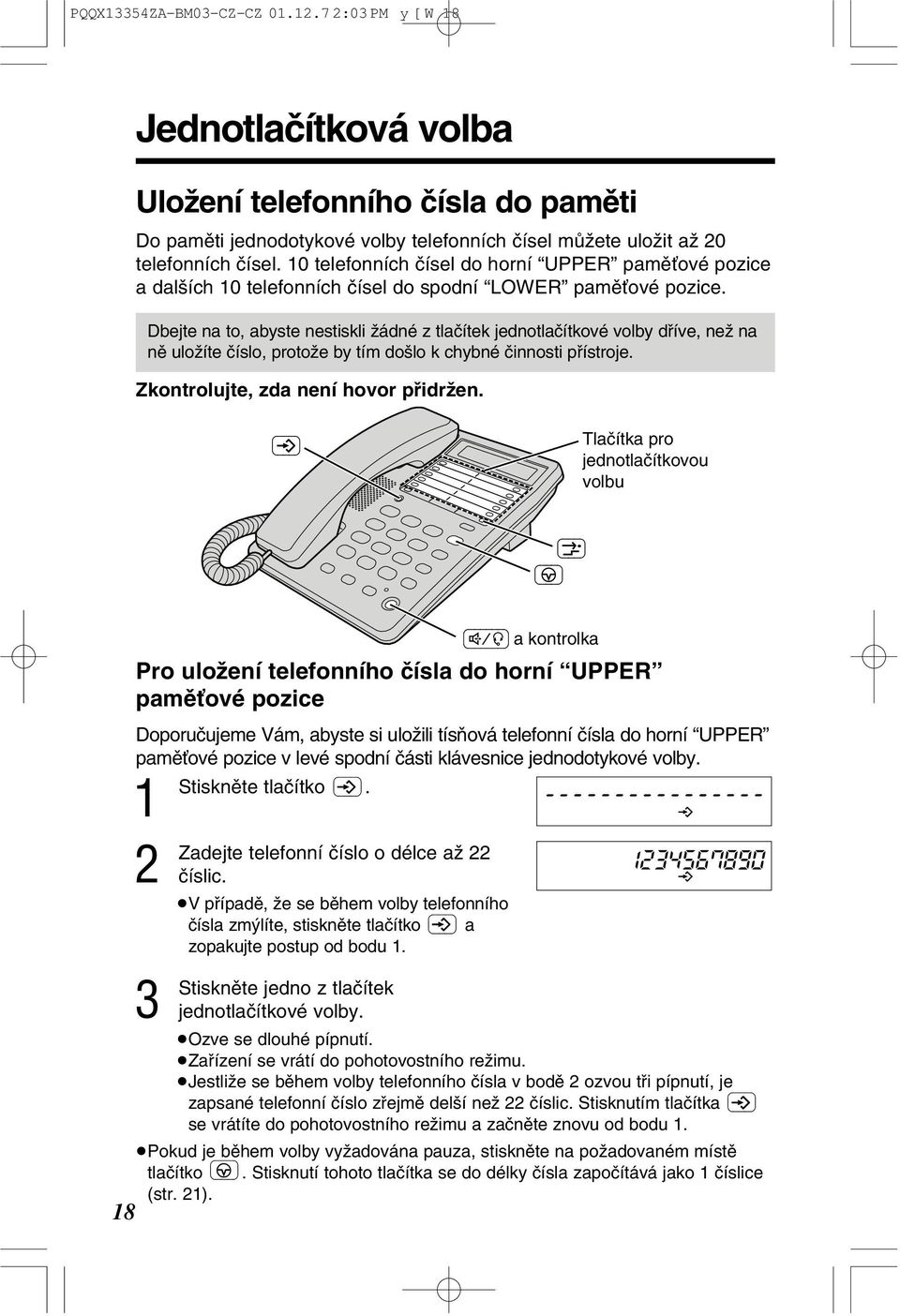 Dbejte na to, abyste nestiskli ƒádné z tlaçítek jednotlaçítkové volby dâíve, neƒ na nê uloƒíte çíslo, protoƒe by tím do lo k chybné çinnosti pâístroje. Zkontrolujte, zda není hovor pâidrƒen.