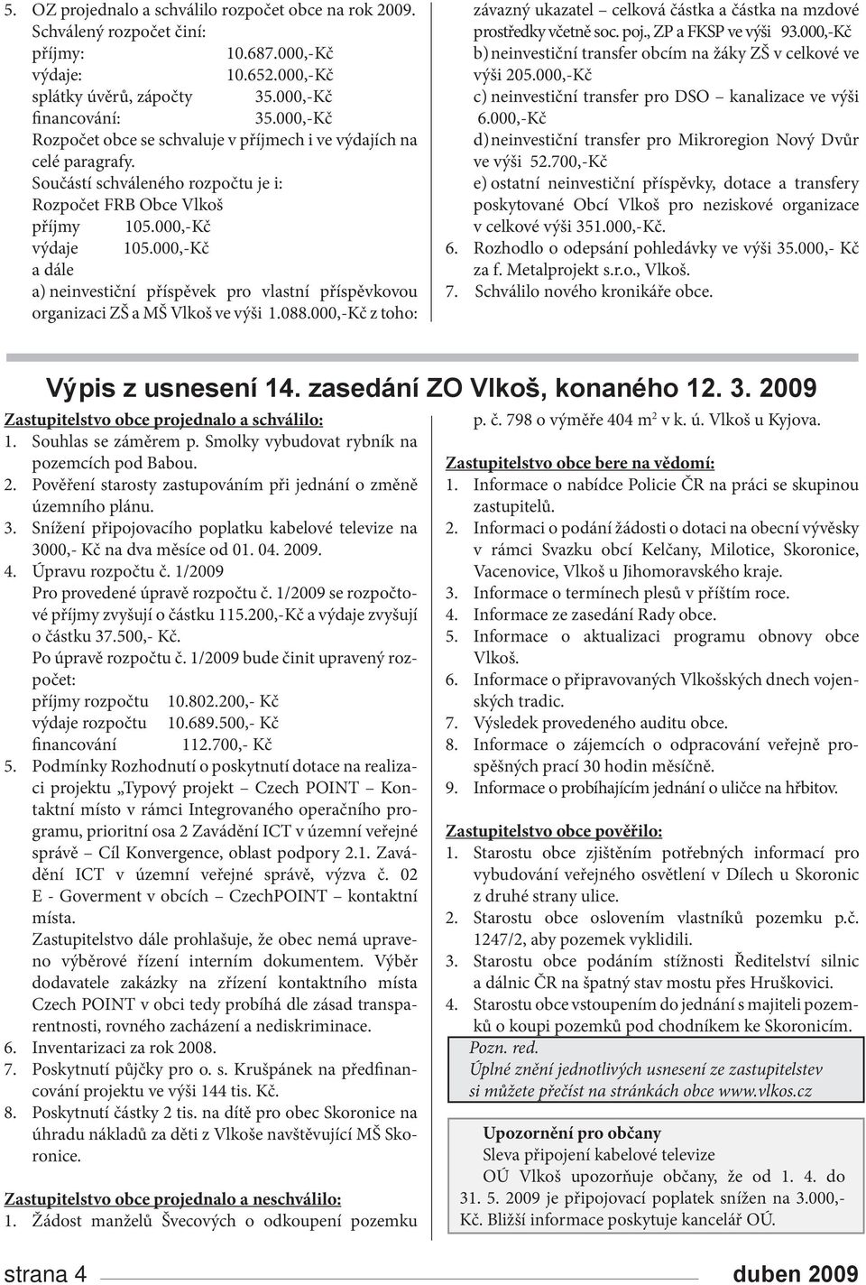 000,-Kč a dále a) neinvestiční příspěvek pro vlastní příspěvkovou organizaci ZŠ a MŠ Vlkoš ve výši 1.088.000,-Kč z toho: závazný ukazatel celková částka a částka na mzdové prostředky včetně soc. poj.