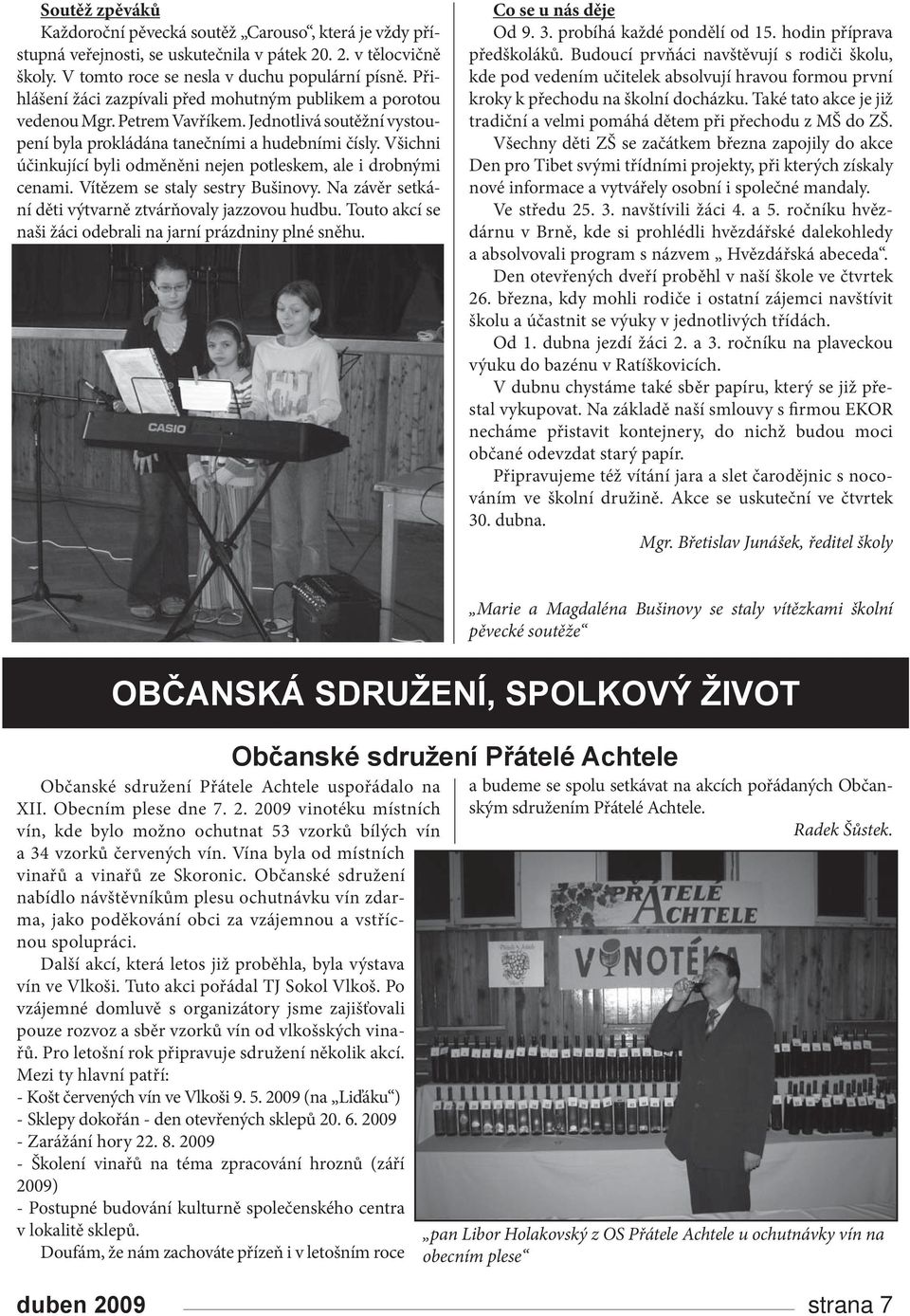 Všichni účinkující byli odměněni nejen potleskem, ale i drobnými cenami. Vítězem se staly sestry Bušinovy. Na závěr setkání děti výtvarně ztvárňovaly jazzovou hudbu.