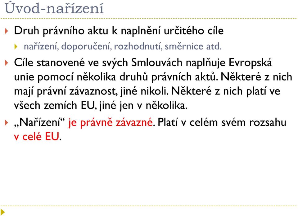 Cíle stanovené ve svých Smlouvách naplňuje Evropská unie pomocí několika druhů právních aktů.