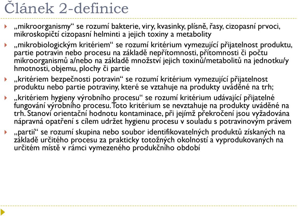 jednotku/y hmotnosti, objemu, plochy či partie kritériem bezpečnosti potravin se rozumí kritérium vymezující přijatelnost produktu nebo partie potraviny, které se vztahuje na produkty uváděné na trh;