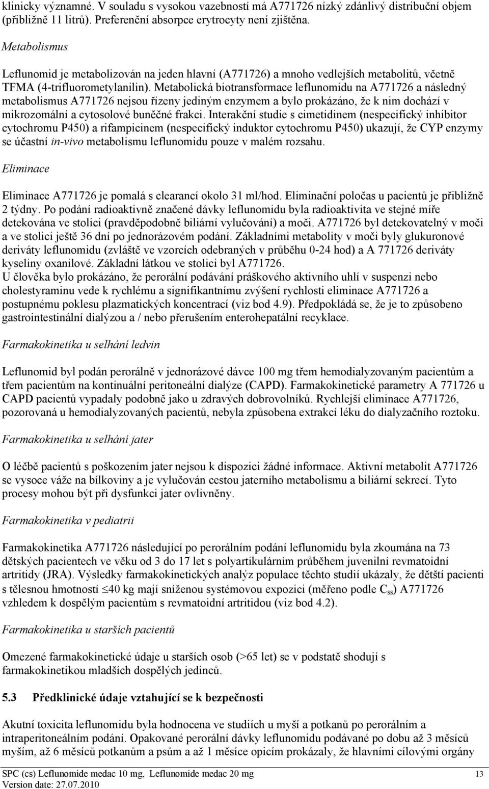 Metabolická biotransformace leflunomidu na A771726 a následný metabolismus A771726 nejsou řízeny jediným enzymem a bylo prokázáno, že k nim dochází v mikrozomální a cytosolové buněčné frakci.