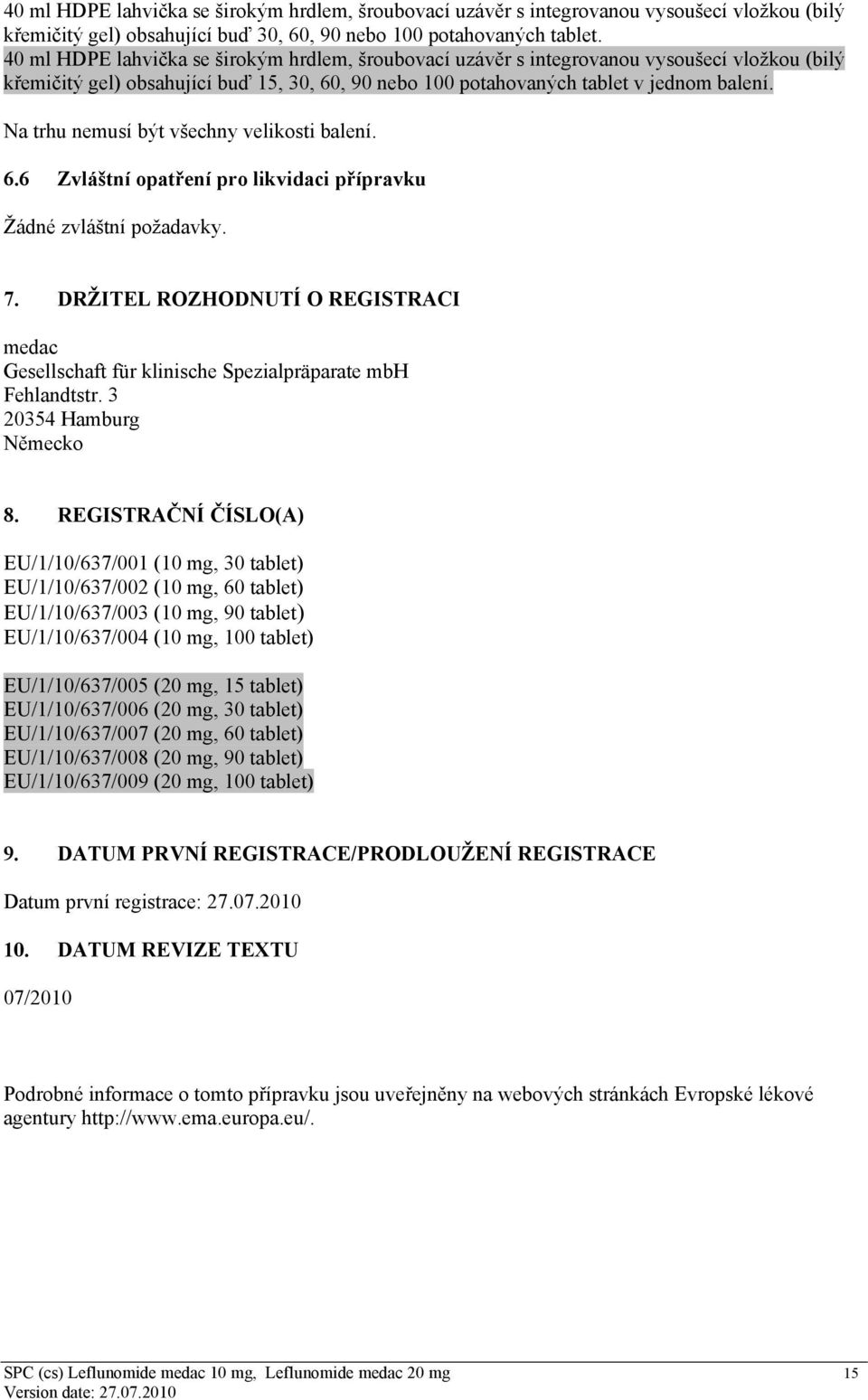 Na trhu nemusí být všechny velikosti balení. 6.6 Zvláštní opatření pro likvidaci přípravku Žádné zvláštní požadavky. 7.