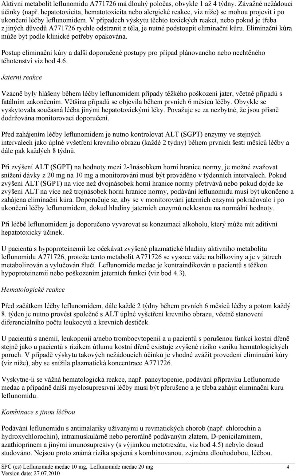 V případech výskytu těchto toxických reakcí, nebo pokud je třeba z jiných důvodů A771726 rychle odstranit z těla, je nutné podstoupit eliminační kůru.