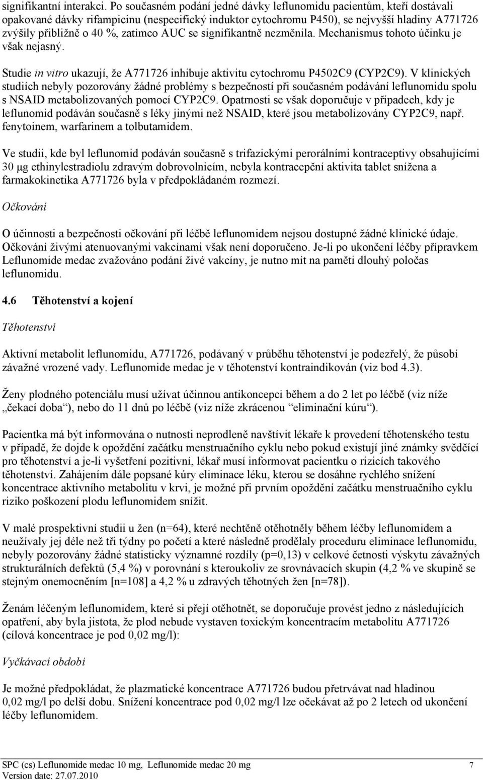 zatímco AUC se signifikantně nezměnila. Mechanismus tohoto účinku je však nejasný. Studie in vitro ukazují, že A771726 inhibuje aktivitu cytochromu P4502C9 (CYP2C9).