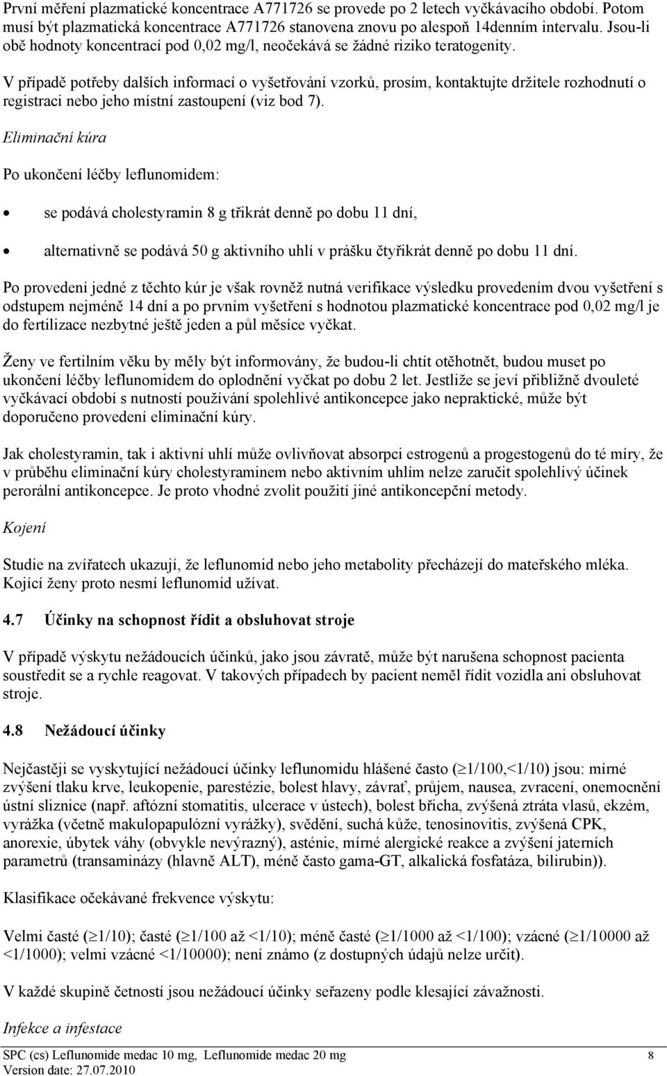 V případě potřeby dalších informací o vyšetřování vzorků, prosím, kontaktujte držitele rozhodnutí o registraci nebo jeho místní zastoupení (viz bod 7).