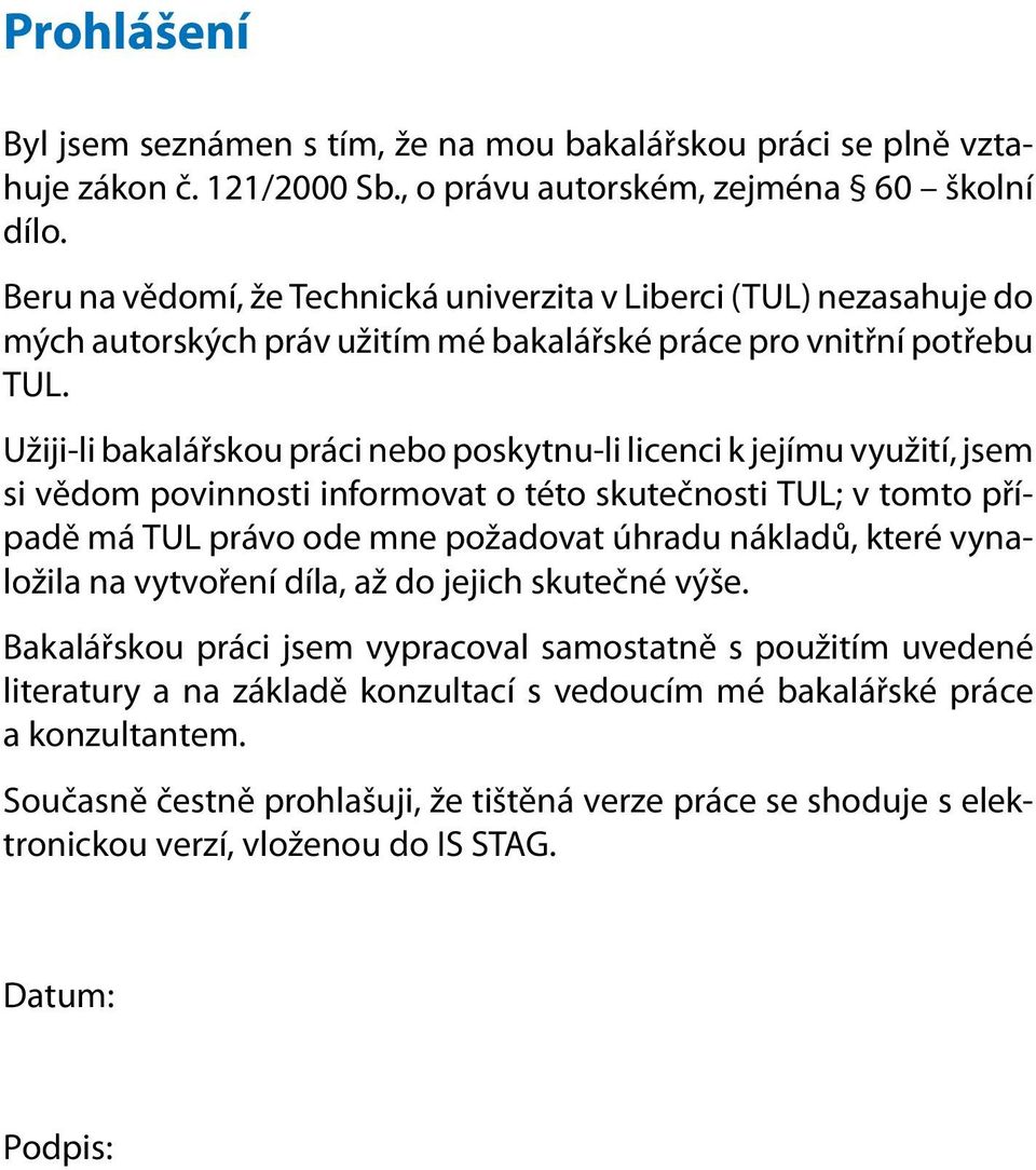 Užiji-li bakalářskou práci nebo poskytnu-li licenci k jejímu využití, jsem si vědom povinnosti informovat o této skutečnosti TUL; v tomto případě má TUL právo ode mne požadovat úhradu nákladů, které