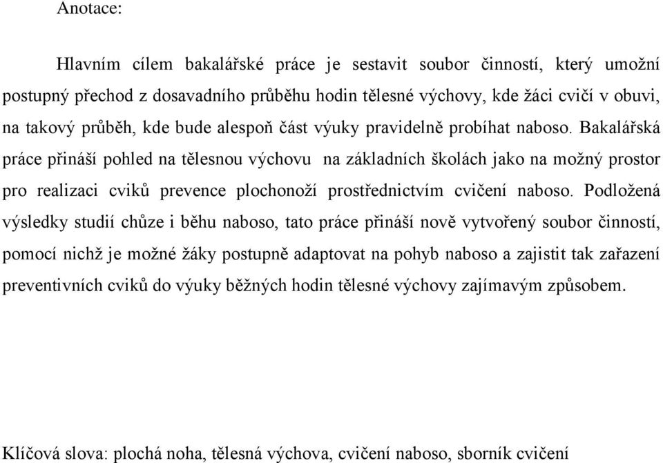 Bakalářská práce přináší pohled na tělesnou výchovu na základních školách jako na možný prostor pro realizaci cviků prevence plochonoží prostřednictvím cvičení naboso.