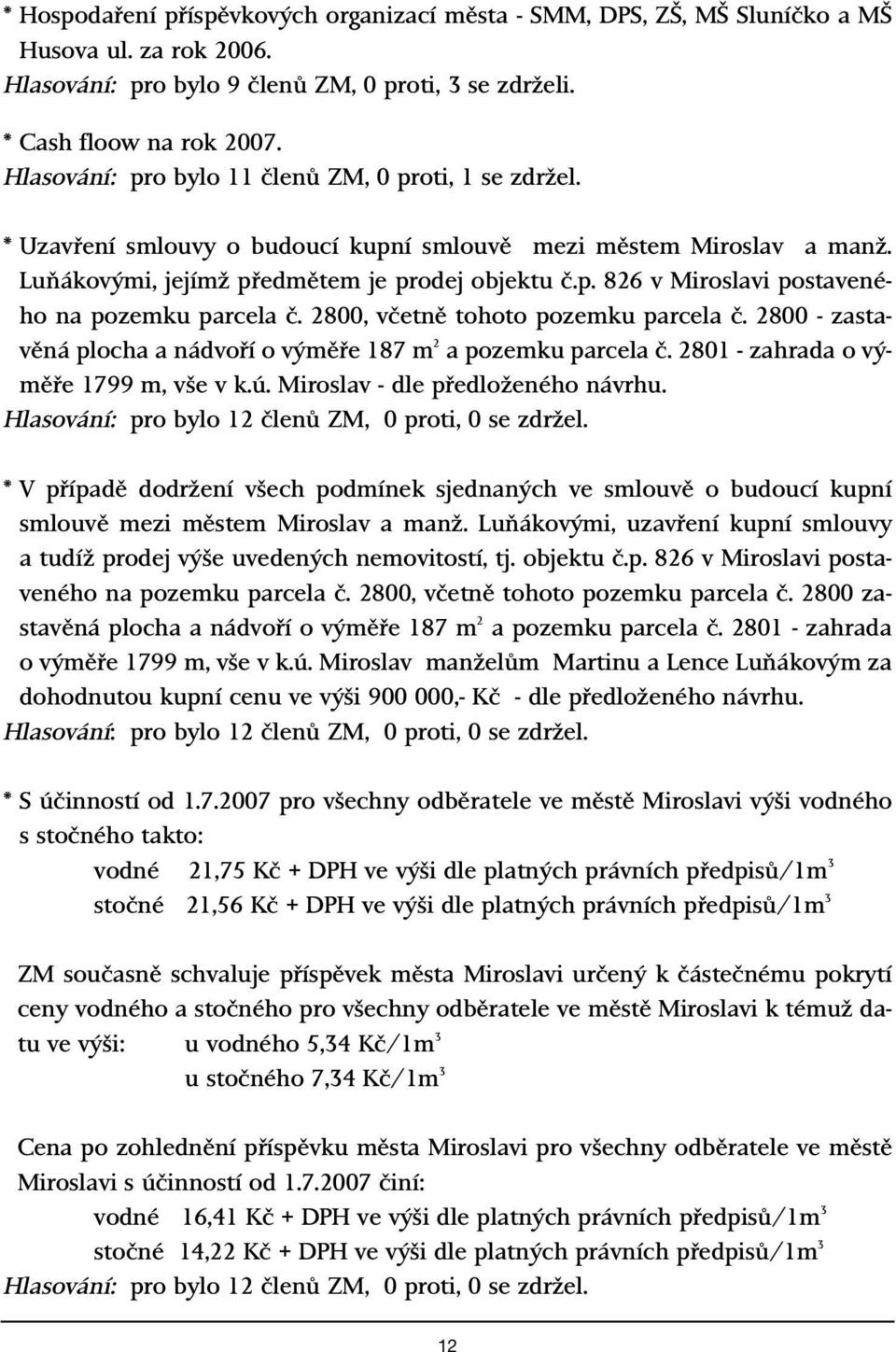 2800, vãetnû tohoto pozemku parcela ã. 2800 - zastavûná plocha a nádvofií o v mûfie 187 m 2 a pozemku parcela ã. 2801 - zahrada o v mûfie 1799 m, v e v k.ú. Miroslav - dle pfiedloïeného návrhu.