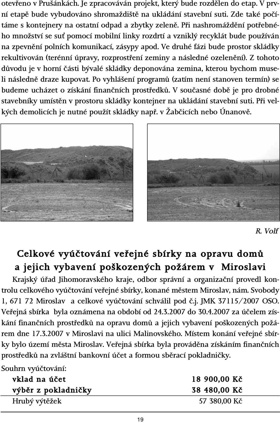 Pfii nashromáïdûní potfiebného mnoïství se suè pomocí mobilní linky rozdrtí a vznikl recyklát bude pouïíván na zpevnûní polních komunikací, zásypy apod.