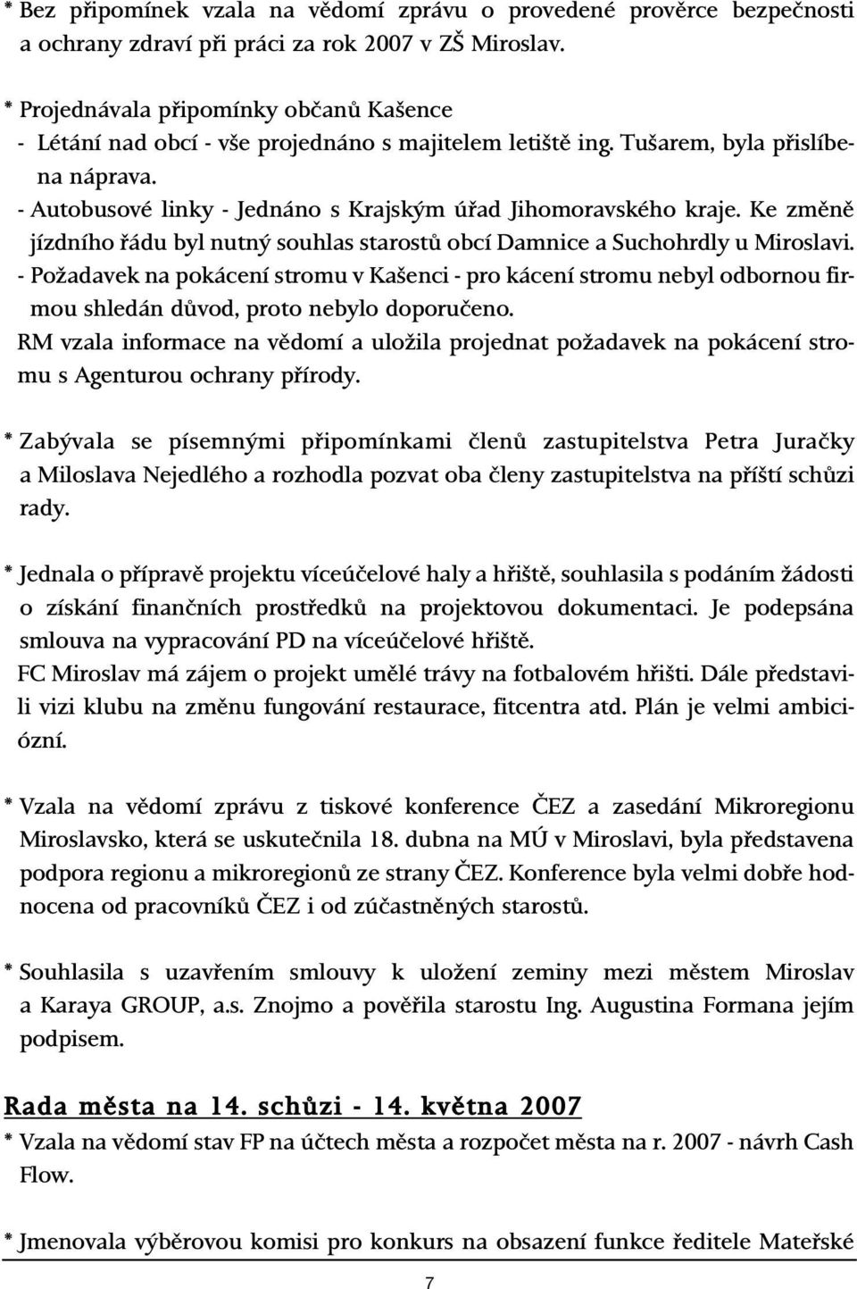 - Autobusové linky - Jednáno s Krajsk m úfiad Jihomoravského kraje. Ke zmûnû jízdního fiádu byl nutn souhlas starostû obcí Damnice a Suchohrdly u Miroslavi.