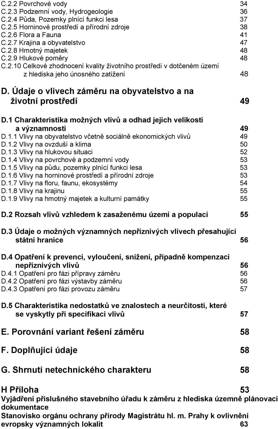 Údaje o vlivech záměru na obyvatelstvo a na životní prostředí 49 D.1 Charakteristika možných vlivů a odhad jejich velikosti a významnosti 49 D.1.1 Vlivy na obyvatelstvo včetně sociálně ekonomických vlivů 49 D.