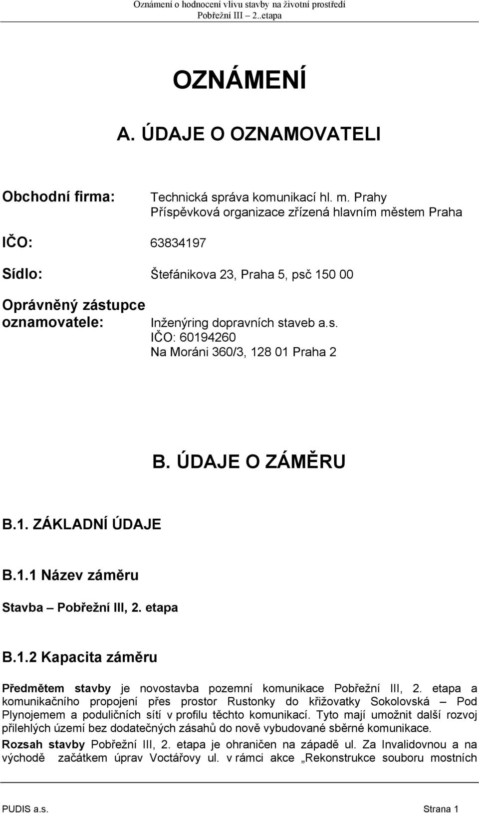 ÚDAJE O ZÁMĚRU B.1. ZÁKLADNÍ ÚDAJE B.1.1 Název záměru Stavba Pobřežní III, 2. etapa B.1.2 Kapacita záměru Předmětem stavby je novostavba pozemní komunikace Pobřežní III, 2.