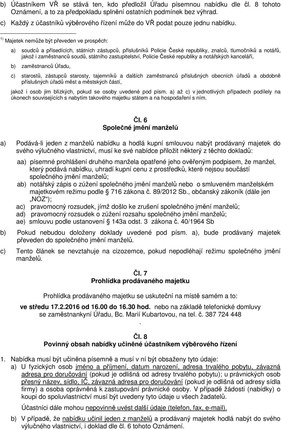 1) Majetek nemůže být převeden ve prospěch: a) soudců a přísedících, státních zástupců, příslušníků Policie České republiky, znalců, tlumočníků a notářů, jakož i zaměstnanců soudů, státního