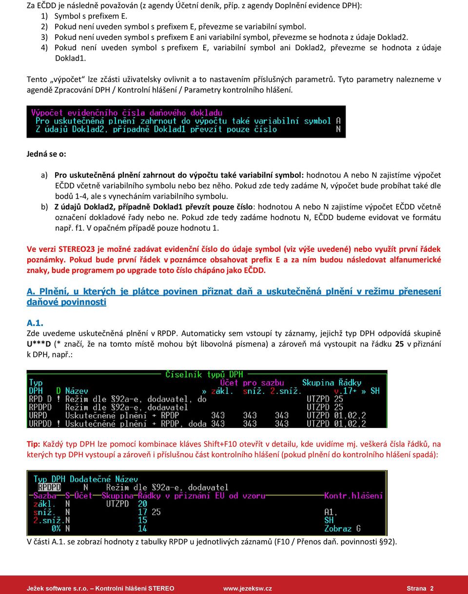 4) Pokud není uveden symbol s prefixem E, variabilní symbol ani Doklad2, převezme se hodnota z údaje Doklad1. Tento výpočet lze zčásti uživatelsky ovlivnit a to nastavením příslušných parametrů.