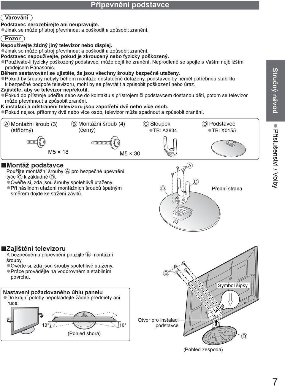 Neprodleně se spojte s Vaším nejbližším prodejcem Panasonic. Během sestavování se ujistěte, že jsou všechny šrouby bezpečně utaženy.