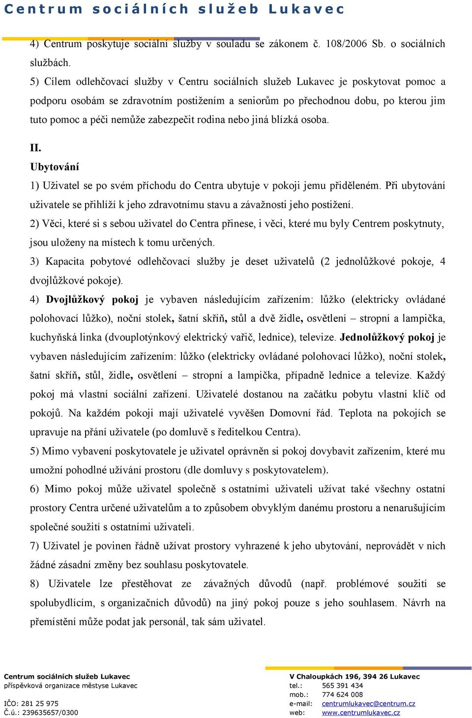 zabezpečit rodina nebo jiná blízká osoba. II. Ubytování 1) Uživatel se po svém příchodu do Centra ubytuje v pokoji jemu přiděleném.