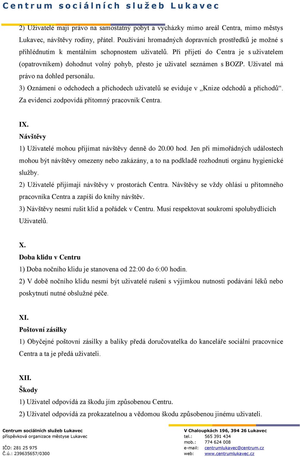 Při přijetí do Centra je s uživatelem (opatrovníkem) dohodnut volný pohyb, přesto je uživatel seznámen s BOZP. Uživatel má právo na dohled personálu.