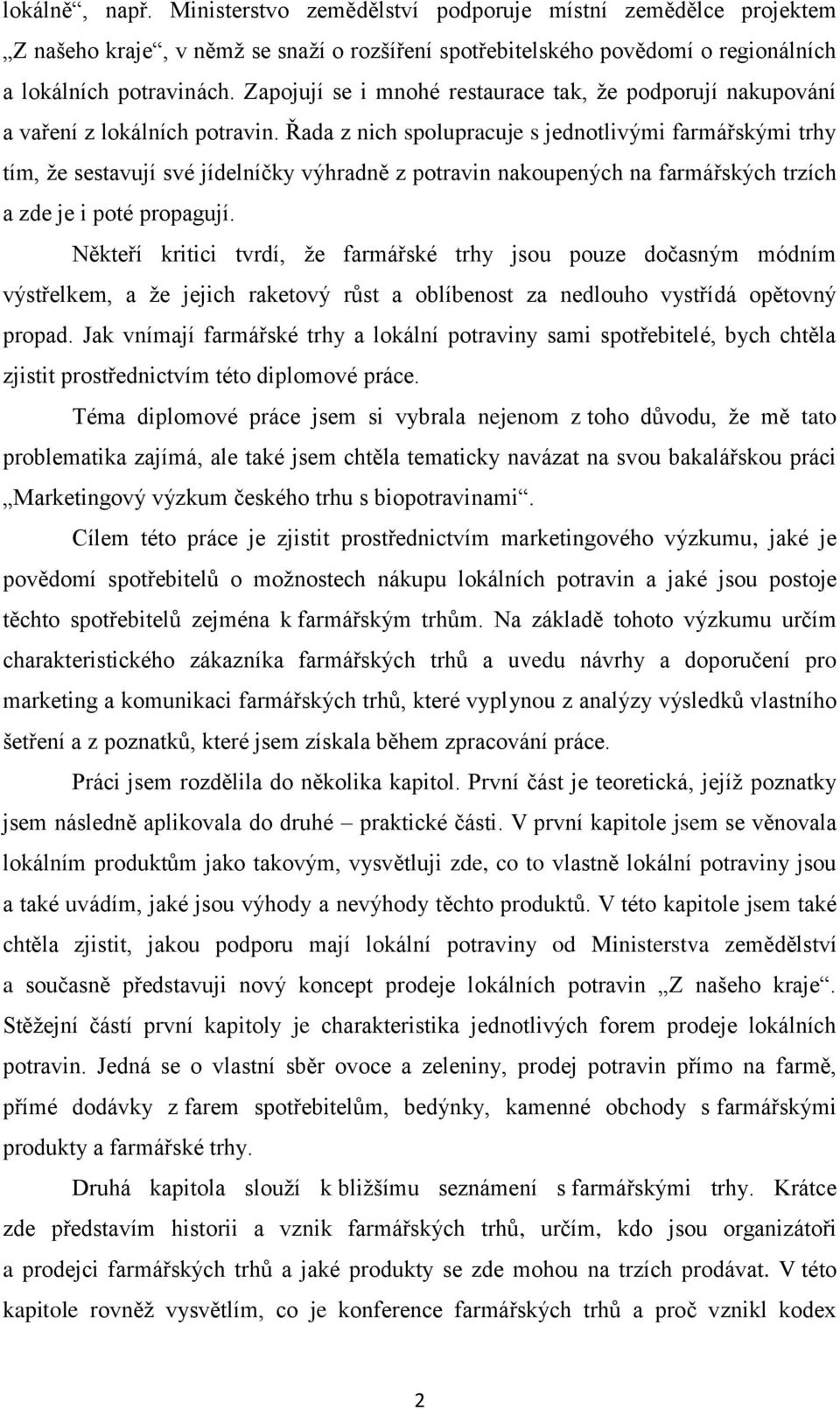 Řada z nich spolupracuje s jednotlivými farmářskými trhy tím, že sestavují své jídelníčky výhradně z potravin nakoupených na farmářských trzích a zde je i poté propagují.