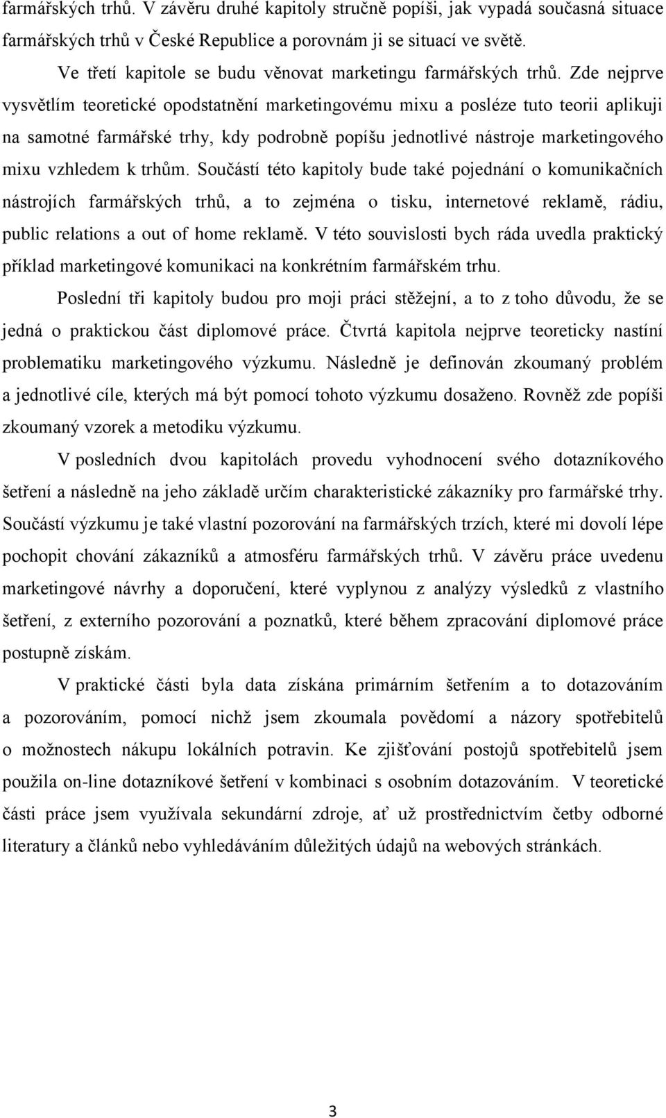 Zde nejprve vysvětlím teoretické opodstatnění marketingovému mixu a posléze tuto teorii aplikuji na samotné farmářské trhy, kdy podrobně popíšu jednotlivé nástroje marketingového mixu vzhledem k