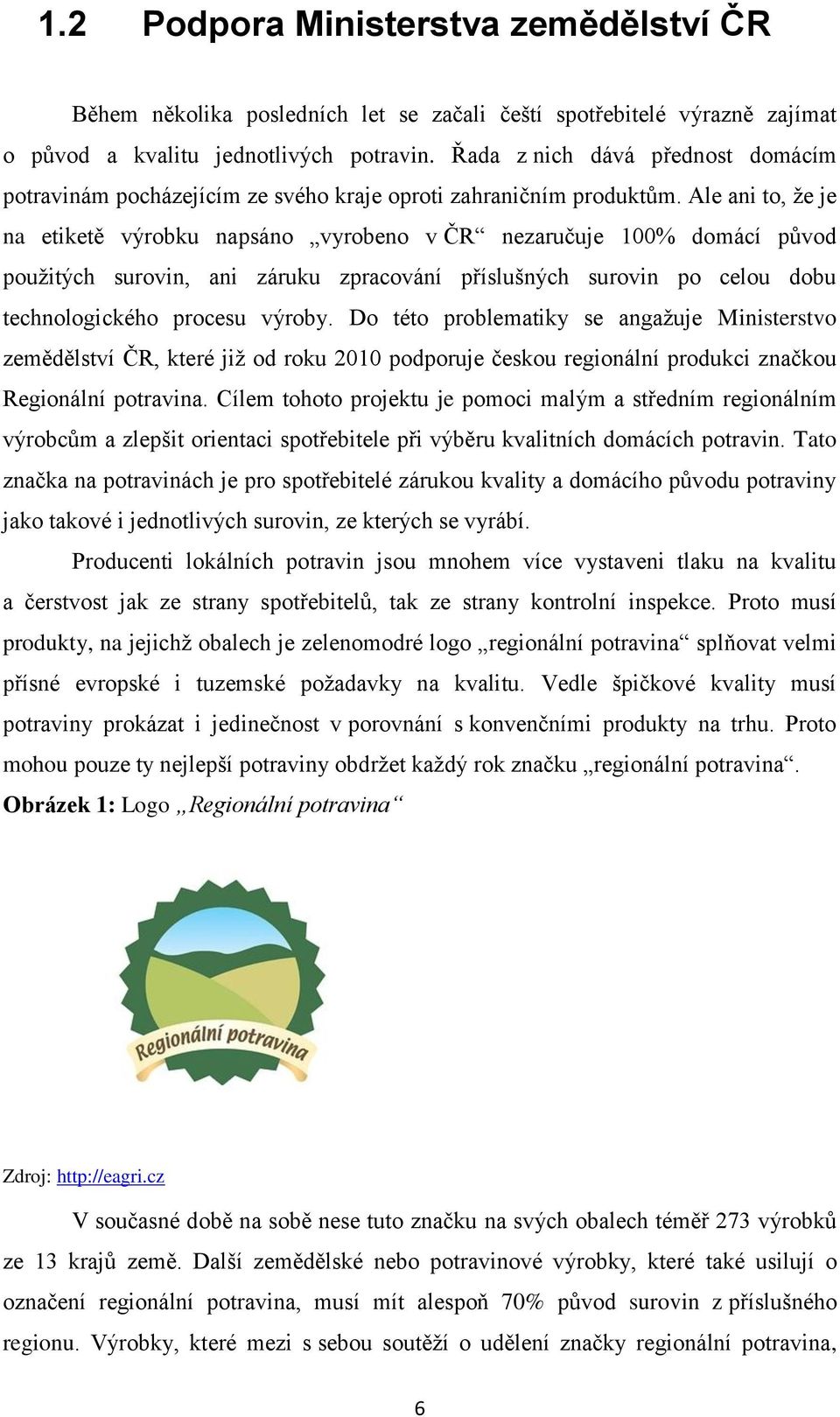 Ale ani to, že je na etiketě výrobku napsáno vyrobeno v ČR nezaručuje 100% domácí původ použitých surovin, ani záruku zpracování příslušných surovin po celou dobu technologického procesu výroby.