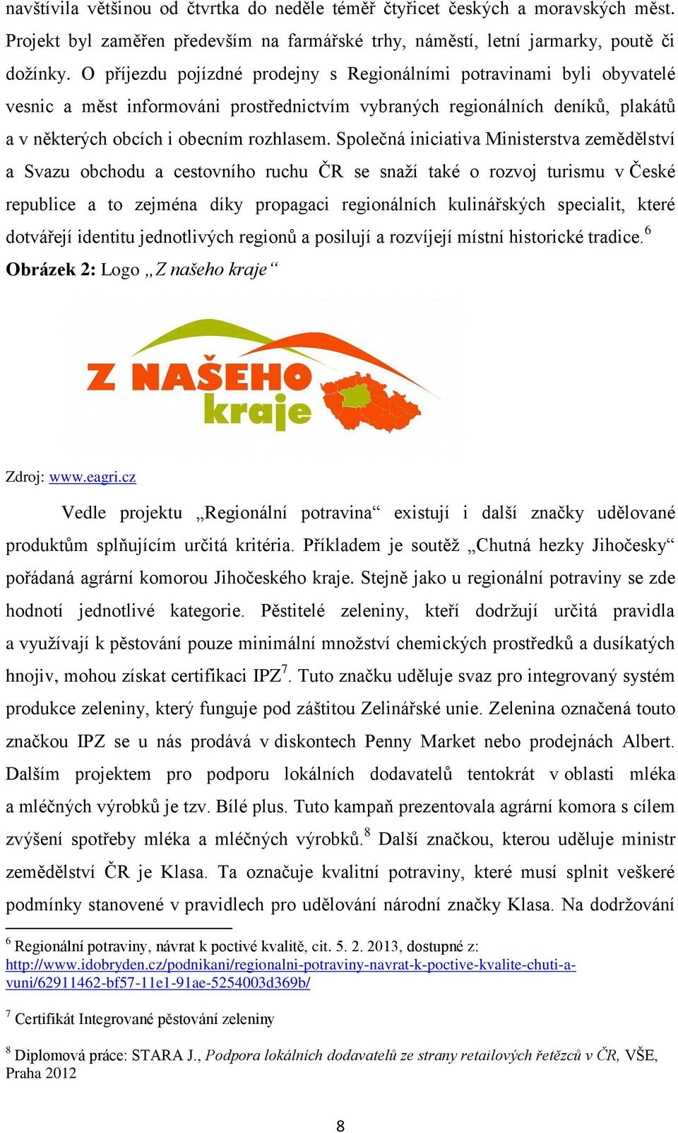 Společná iniciativa Ministerstva zemědělství a Svazu obchodu a cestovního ruchu ČR se snaží také o rozvoj turismu v České republice a to zejména díky propagaci regionálních kulinářských specialit,