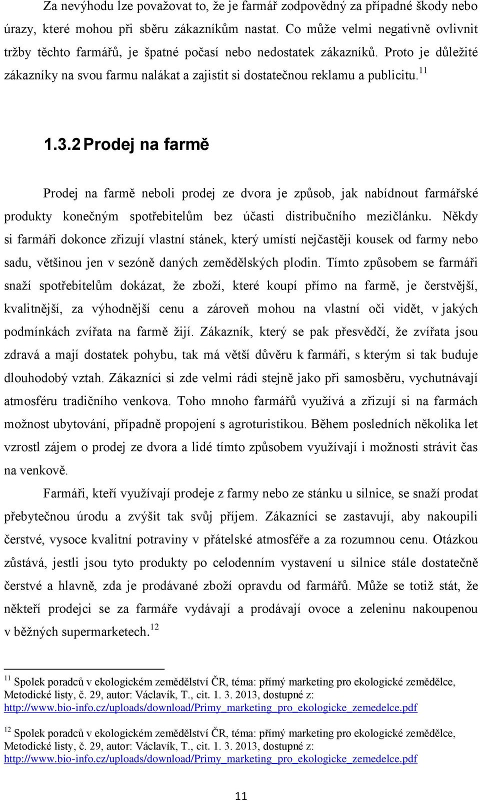 11 1.3.2 Prodej na farmě Prodej na farmě neboli prodej ze dvora je způsob, jak nabídnout farmářské produkty konečným spotřebitelům bez účasti distribučního mezičlánku.