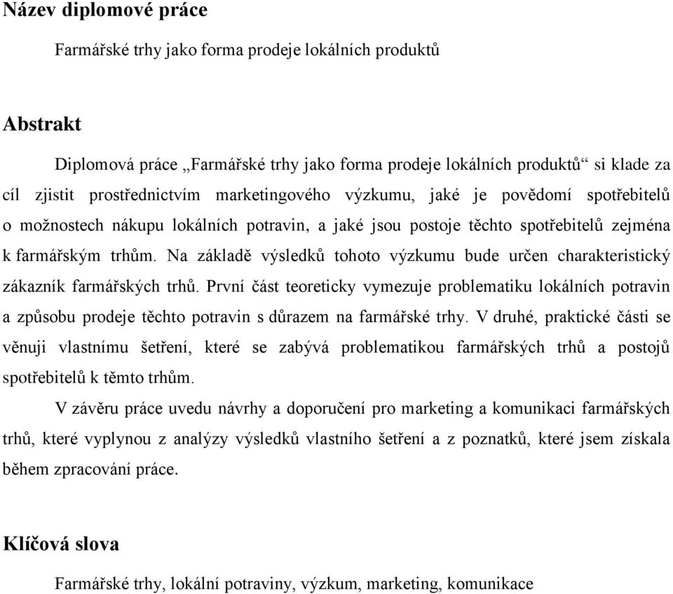 Na základě výsledků tohoto výzkumu bude určen charakteristický zákazník farmářských trhů.