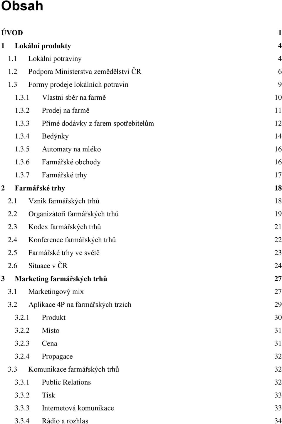 3 Kodex farmářských trhů 21 2.4 Konference farmářských trhů 22 2.5 Farmářské trhy ve světě 23 2.6 Situace v ČR 24 3 Marketing farmářských trhů 27 3.1 Marketingový mix 27 3.