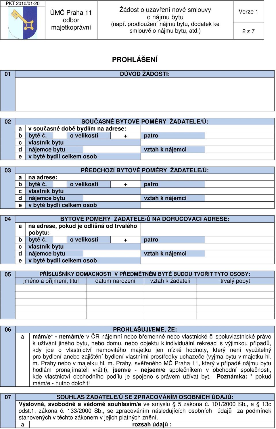 o velikosti + patro c vlastník bytu d nájemce bytu vztah k nájemci e v bytě bydlí celkem osob BYTOVÉ POMĚRY ŽADATELE/Ů NA DORUČOVACÍ ADRESE: a na adrese, pokud je odlišná od trvalého pobytu: b bytě č.