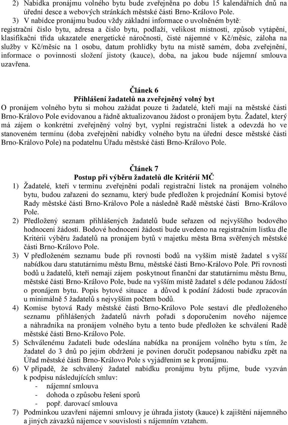 energetické náročnosti, čisté nájemné v Kč/měsíc, záloha na služby v Kč/měsíc na 1 osobu, datum prohlídky bytu na místě samém, doba zveřejnění, informace o povinnosti složení jistoty (kauce), doba,