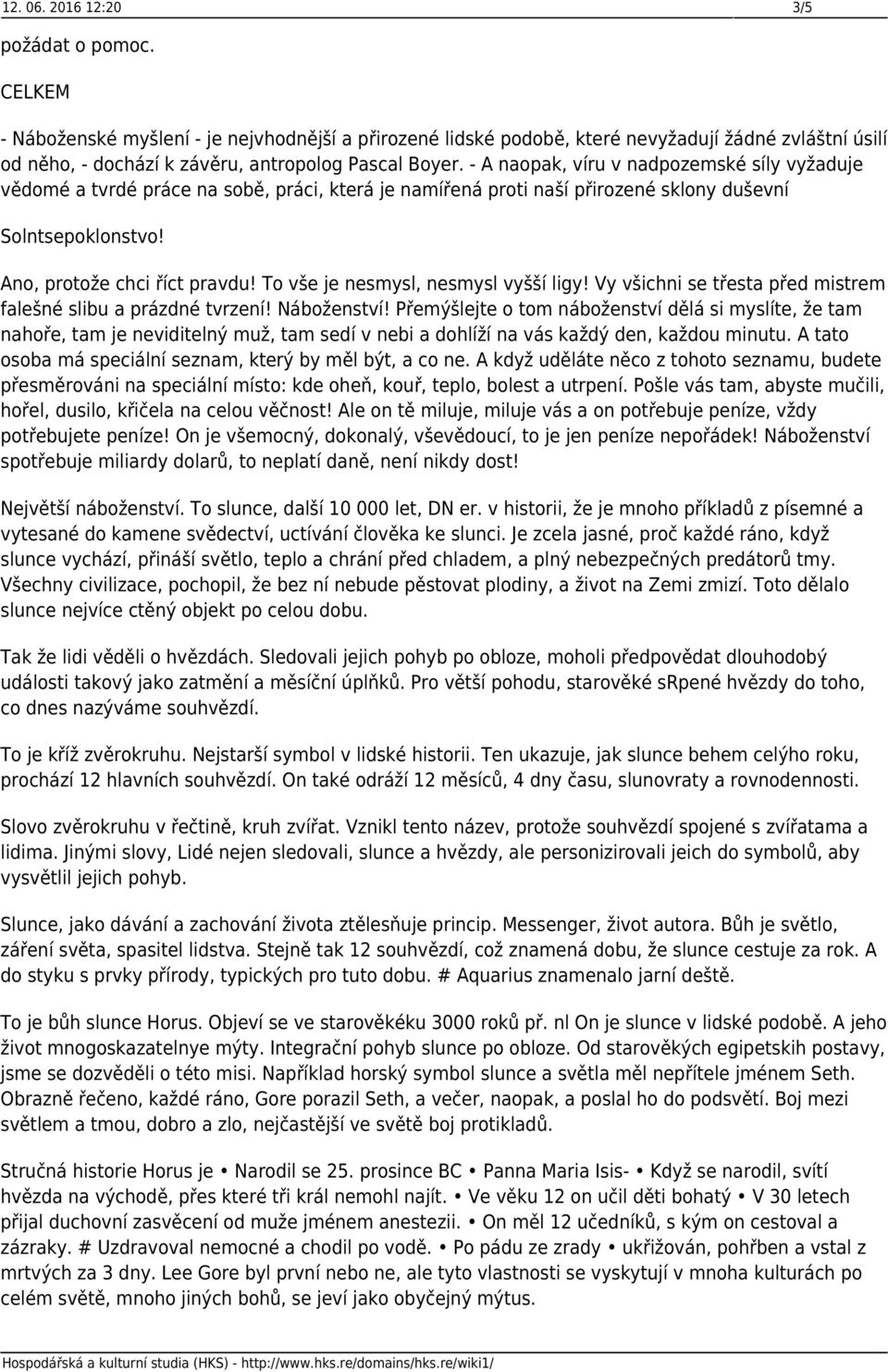 - A naopak, víru v nadpozemské síly vyžaduje vědomé a tvrdé práce na sobě, práci, která je namířená proti naší přirozené sklony duševní Solntsepoklonstvo! Ano, protože chci říct pravdu!