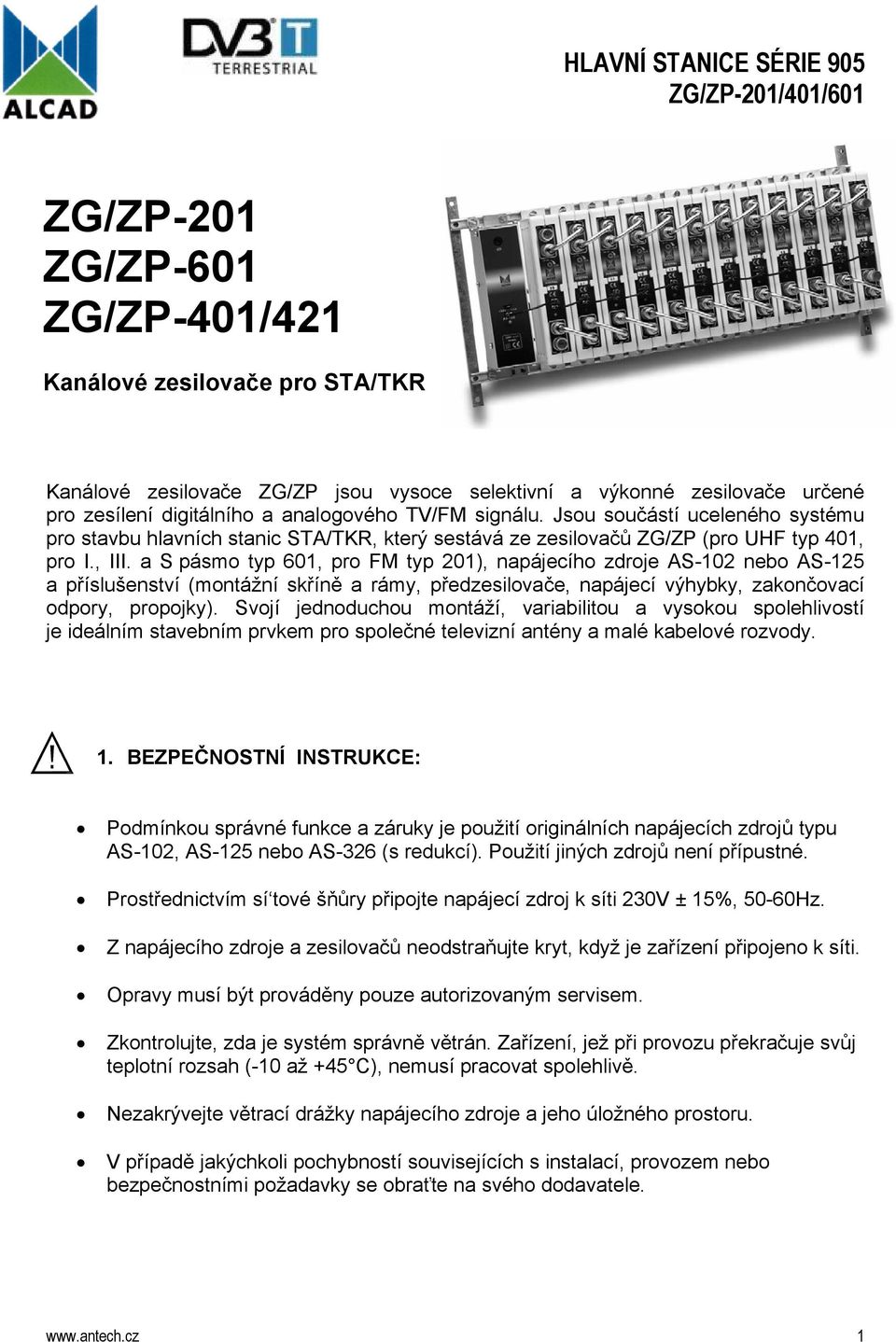 a S pásmo typ 601, pro FM typ 201), napájecího zdroje AS-102 nebo AS-125 a příslušenství (montážní skříně a rámy, předzesilovače, napájecí výhybky, zakončovací odpory, propojky).