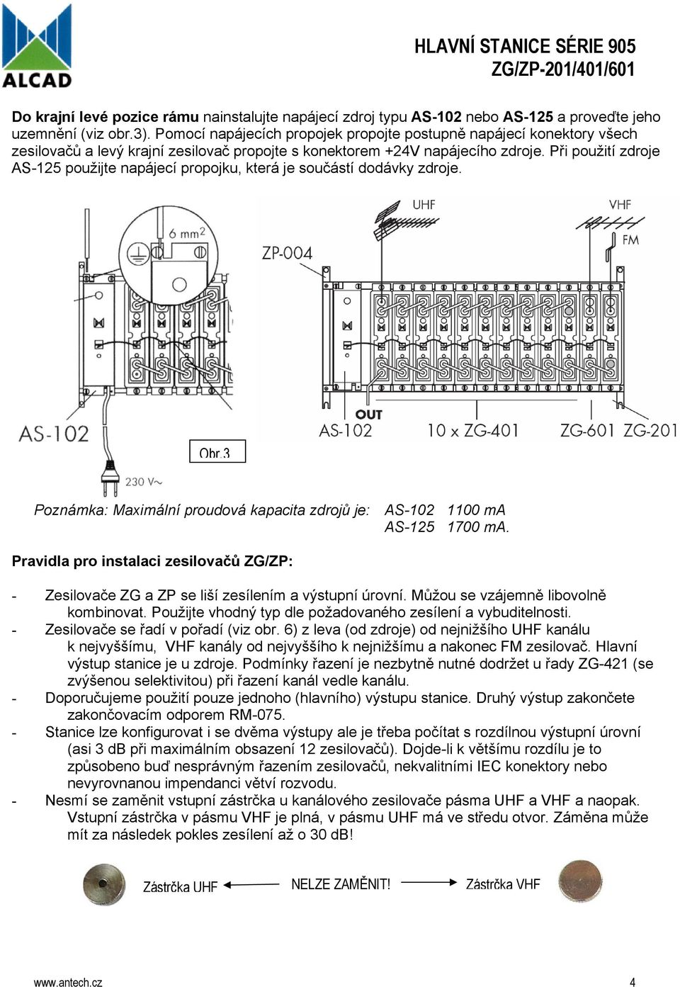 Při použití zdroje AS-125 použijte napájecí propojku, která je součástí dodávky zdroje. Obr.3 Poznámka: Maximální proudová kapacita zdrojů je: AS-102 1100 ma AS-125 1700 ma.