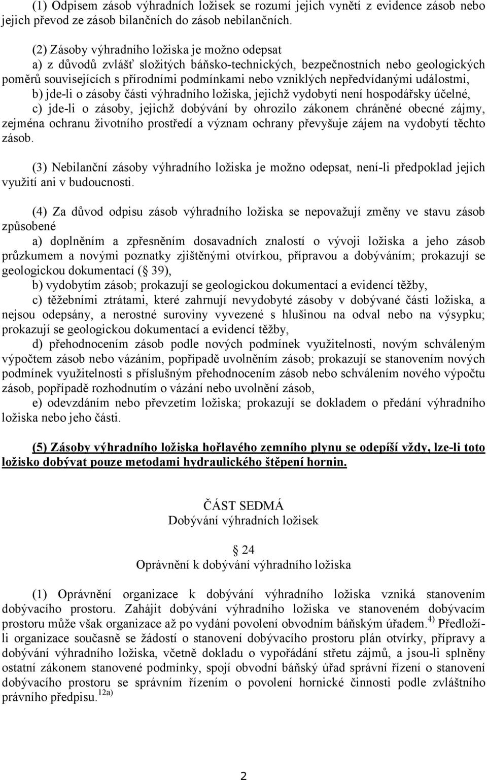 nepředvídanými událostmi, b) jde-li o zásoby části výhradního ložiska, jejichž vydobytí není hospodářsky účelné, c) jde-li o zásoby, jejichž dobývání by ohrozilo zákonem chráněné obecné zájmy,