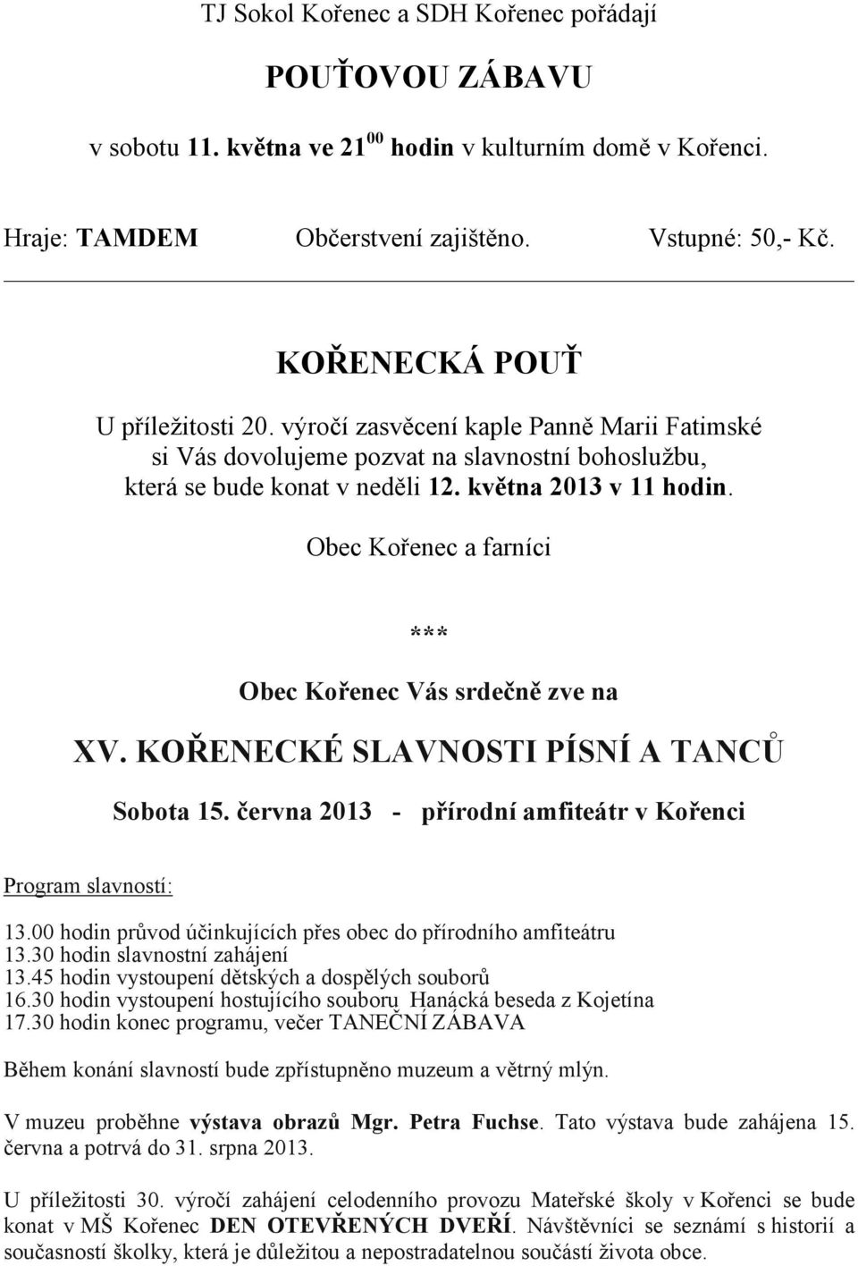 Obec Kořenec a farníci *** Obec Kořenec Vás srdečně zve na XV. KOŘENECKÉ SLAVNOSTI PÍSNÍ A TANCŮ Sobota 15. června 2013 - přírodní amfiteátr v Kořenci Program slavností: 13.