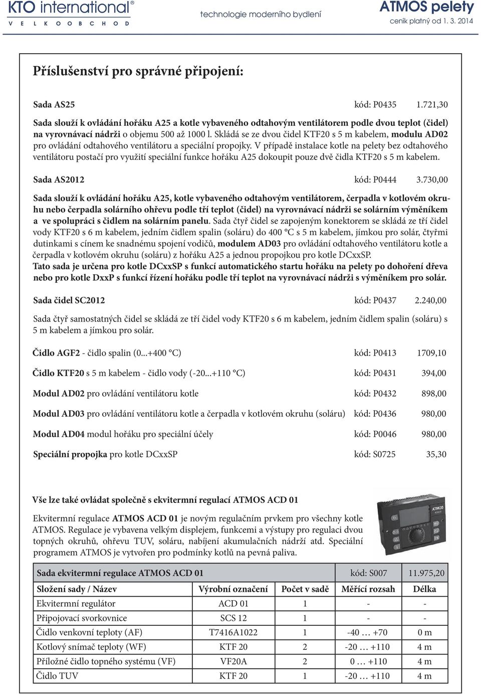 Skládá se ze dvou čidel KTF20 s 5 m kabelem, modulu AD02 pro ovládání odtahového ventilátoru a speciální propojky.