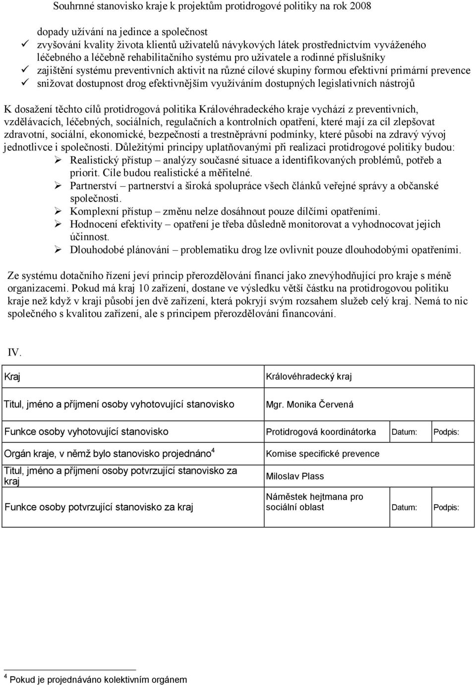 dosažení těchto cílů protidrogová politika Královéhradeckého kraje vychází z preventivních, vzdělávacích, léčebných, sociálních, regulačních a kontrolních opatření, které mají za cíl zlepšovat