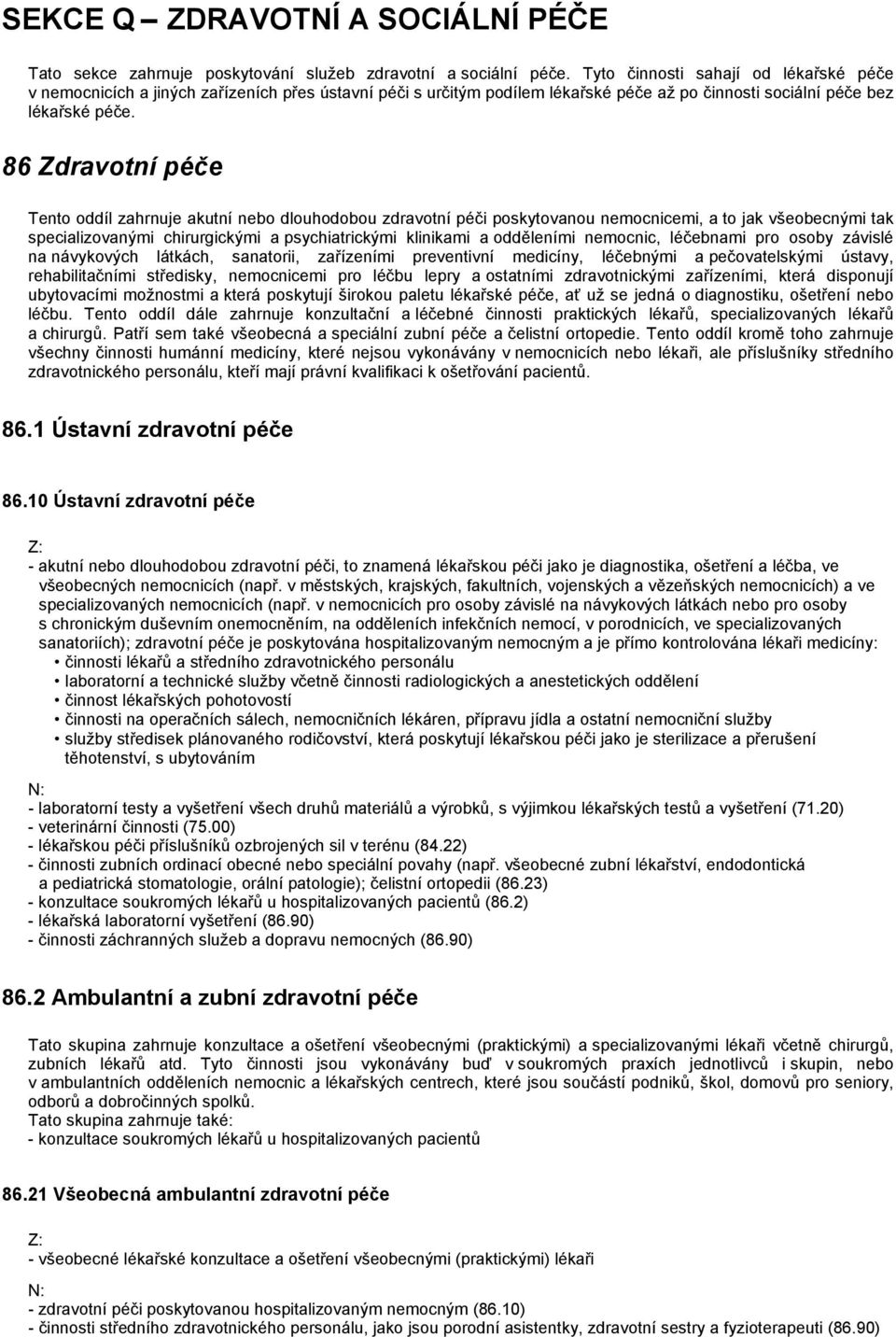 86 Zdravotní péče Tento oddíl zahrnuje akutní nebo dlouhodobou zdravotní péči poskytovanou nemocnicemi, a to jak všeobecnými tak specializovanými chirurgickými a psychiatrickými klinikami a