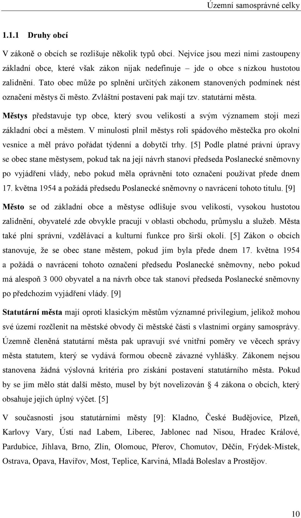 Tato obec může po splnění určitých zákonem stanovených podmínek nést označení městys či město. Zvláštní postavení pak mají tzv. statutární města.