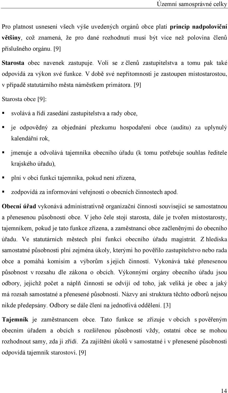 V době své nepřítomnosti je zastoupen místostarostou, v případě statutárního města náměstkem primátora.