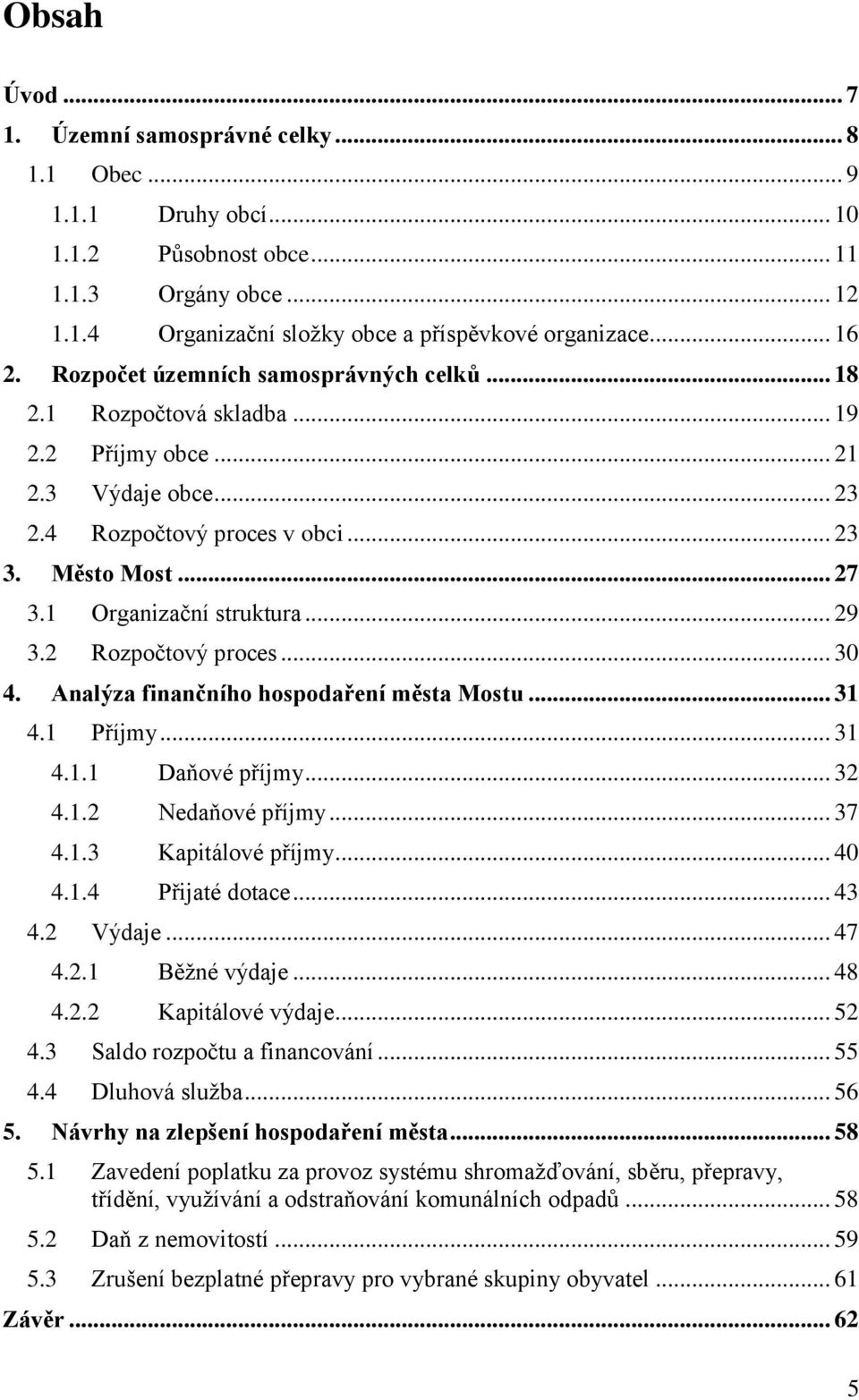 .. 29 3.2 Rozpočtový proces... 30 4. Analýza finančního hospodaření města Mostu... 31 4.1 Příjmy... 31 4.1.1 Daňové příjmy... 32 4.1.2 Nedaňové příjmy... 37 4.1.3 Kapitálové příjmy... 40 4.1.4 Přijaté dotace.