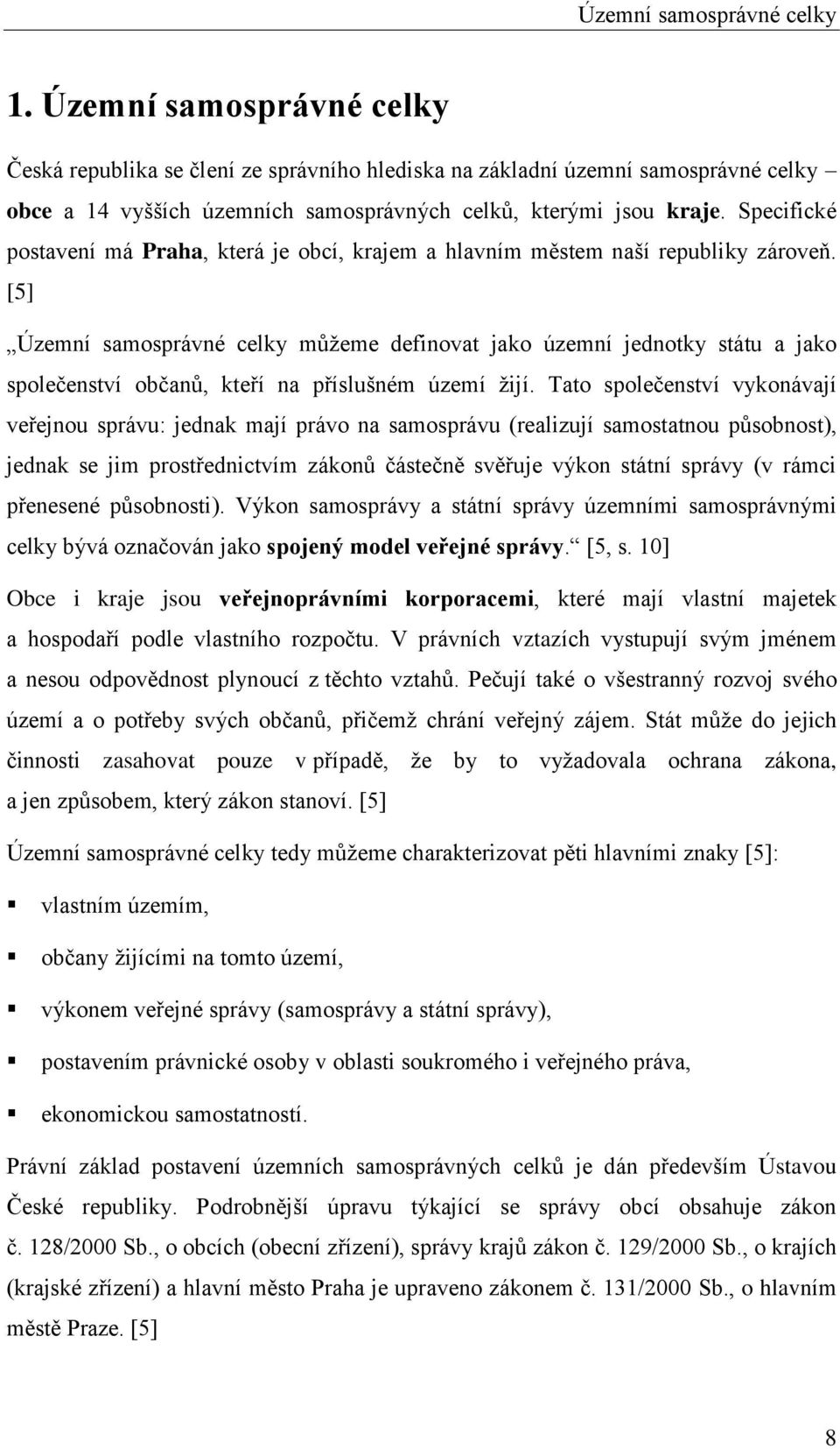 Specifické postavení má Praha, která je obcí, krajem a hlavním městem naší republiky zároveň.