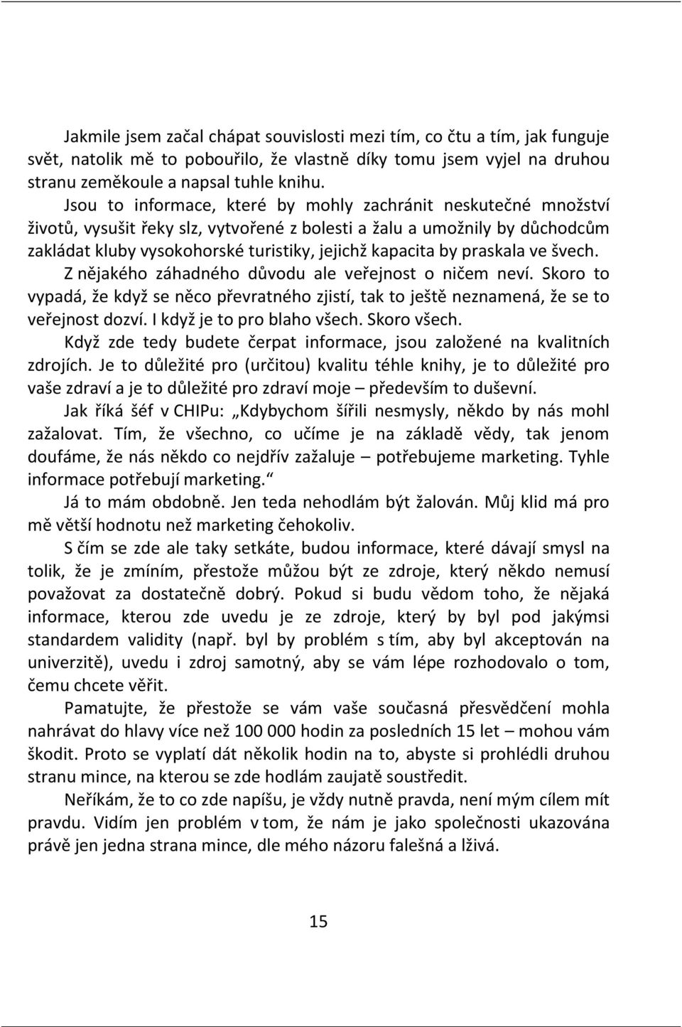 praskala ve švech. Z nějakého záhadného důvodu ale veřejnost o ničem neví. Skoro to vypadá, že když se něco převratného zjistí, tak to ještě neznamená, že se to veřejnost dozví.